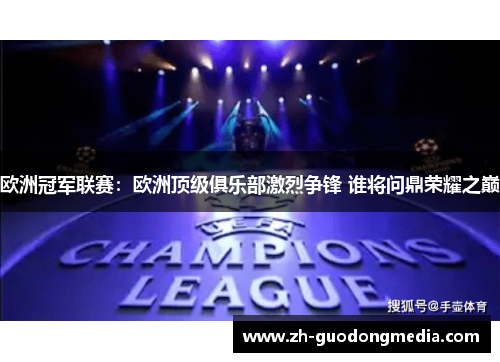 欧洲冠军联赛：欧洲顶级俱乐部激烈争锋 谁将问鼎荣耀之巅