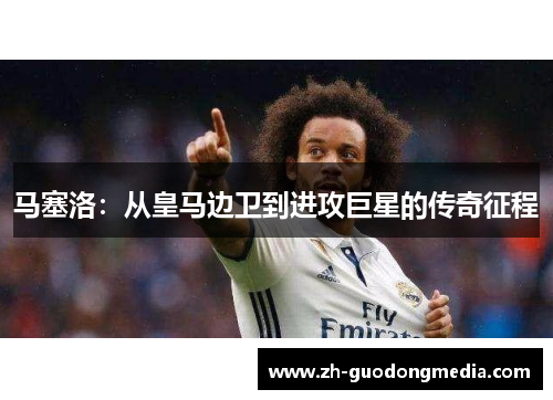 马塞洛：从皇马边卫到进攻巨星的传奇征程