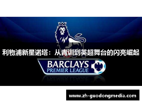 利物浦新星诺塔：从青训到英超舞台的闪亮崛起